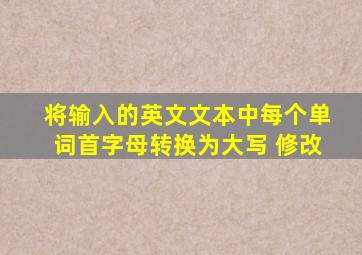 将输入的英文文本中每个单词首字母转换为大写 修改